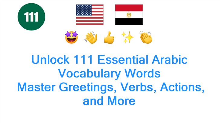 Unlock 111 Essential Arabic Vocabulary Words: Master Greetings, Verbs, Actions, and More